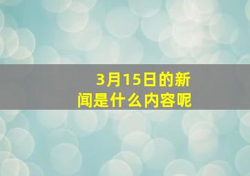 3月15日的新闻是什么内容呢