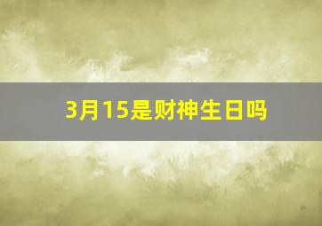 3月15是财神生日吗