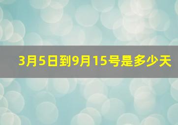 3月5日到9月15号是多少天