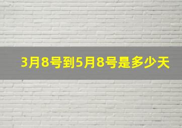 3月8号到5月8号是多少天