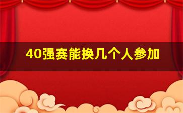 40强赛能换几个人参加