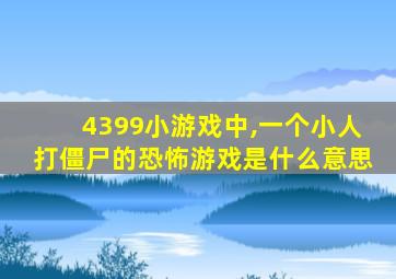 4399小游戏中,一个小人打僵尸的恐怖游戏是什么意思