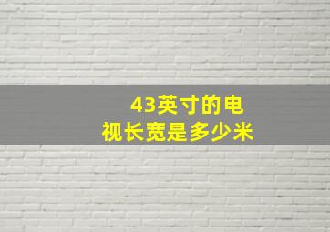 43英寸的电视长宽是多少米