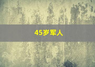 45岁军人