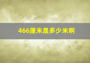 466厘米是多少米啊