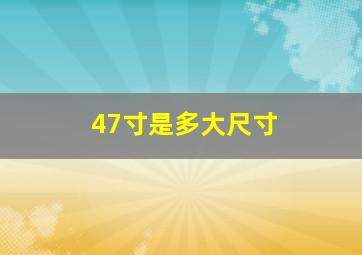 47寸是多大尺寸