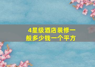 4星级酒店装修一般多少钱一个平方