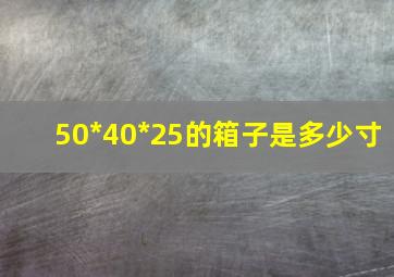 50*40*25的箱子是多少寸