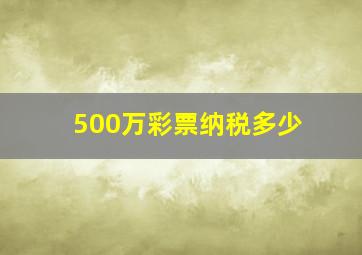 500万彩票纳税多少