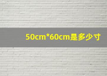 50cm*60cm是多少寸