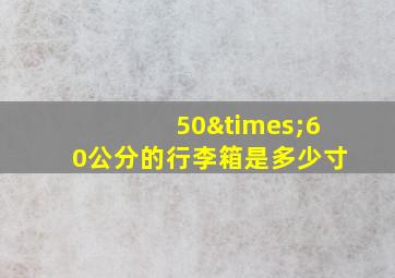 50×60公分的行李箱是多少寸