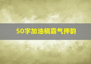 50字加油稿霸气押韵