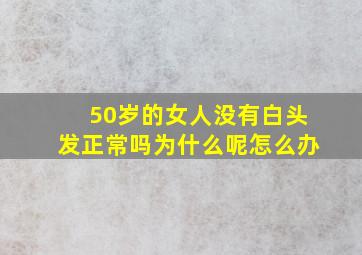 50岁的女人没有白头发正常吗为什么呢怎么办