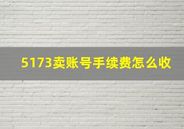 5173卖账号手续费怎么收