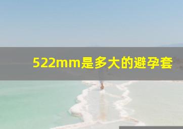 522mm是多大的避孕套