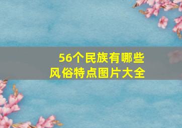 56个民族有哪些风俗特点图片大全