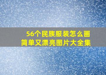 56个民族服装怎么画简单又漂亮图片大全集