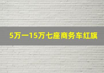 5万一15万七座商务车红旗