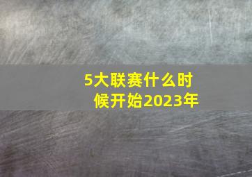 5大联赛什么时候开始2023年