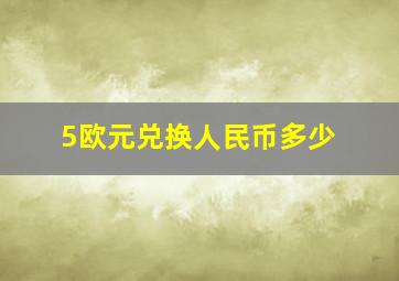 5欧元兑换人民币多少