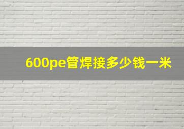 600pe管焊接多少钱一米