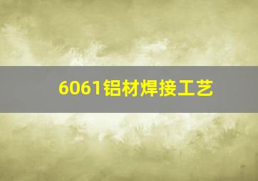 6061铝材焊接工艺