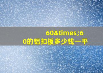 60×60的铝扣板多少钱一平