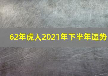 62年虎人2021年下半年运势