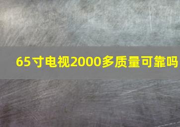 65寸电视2000多质量可靠吗