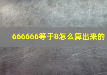 666666等于8怎么算出来的