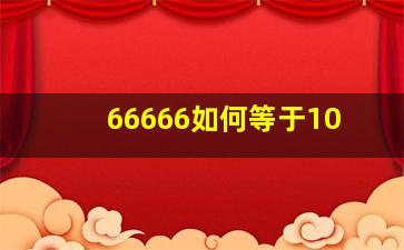 66666如何等于10