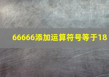 66666添加运算符号等于18