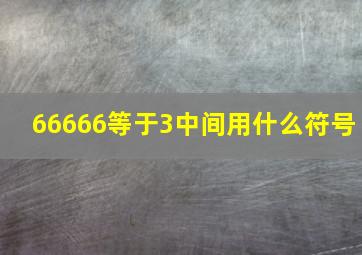 66666等于3中间用什么符号