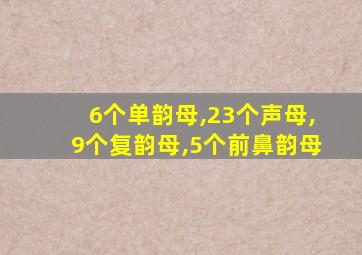 6个单韵母,23个声母,9个复韵母,5个前鼻韵母