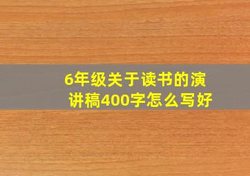 6年级关于读书的演讲稿400字怎么写好