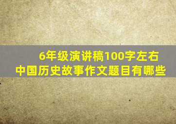 6年级演讲稿100字左右中国历史故事作文题目有哪些