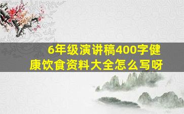 6年级演讲稿400字健康饮食资料大全怎么写呀