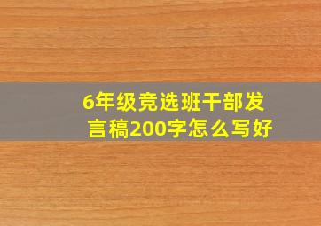 6年级竞选班干部发言稿200字怎么写好