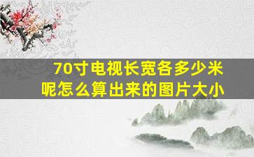 70寸电视长宽各多少米呢怎么算出来的图片大小