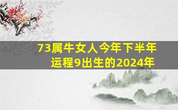 73属牛女人今年下半年运程9出生的2024年