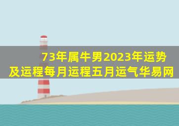 73年属牛男2023年运势及运程每月运程五月运气华易网