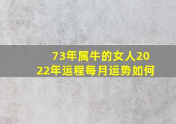 73年属牛的女人2022年运程每月运势如何