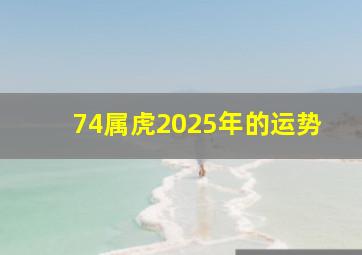 74属虎2025年的运势