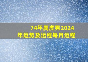 74年属虎男2024年运势及运程每月运程