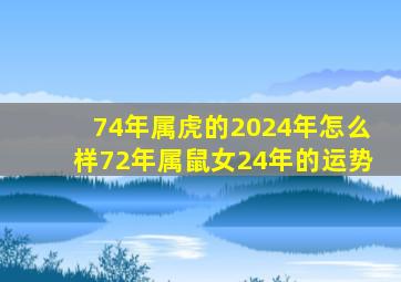 74年属虎的2024年怎么样72年属鼠女24年的运势