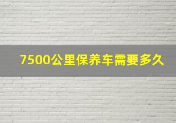 7500公里保养车需要多久