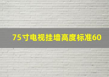 75寸电视挂墙高度标准60