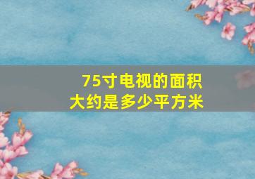 75寸电视的面积大约是多少平方米