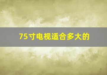 75寸电视适合多大的