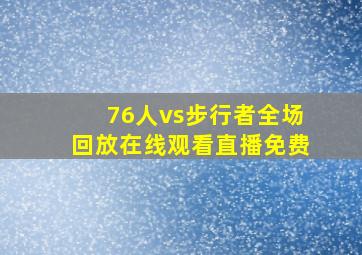 76人vs步行者全场回放在线观看直播免费